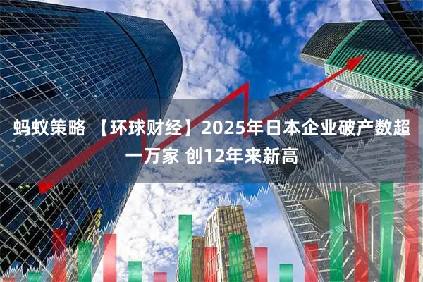 蚂蚁策略 【环球财经】2025年日本企业破产数超一万家 创12年来新高